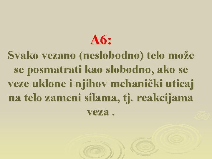 A 6: Svako vezano (neslobodno) telo može se posmatrati kao slobodno, ako se veze