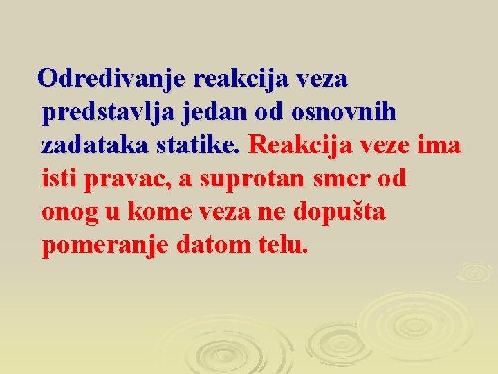 Određivanje reakcija veza predstavlja jedan od osnovnih zadataka statike. Reakcija veze ima isti pravac,