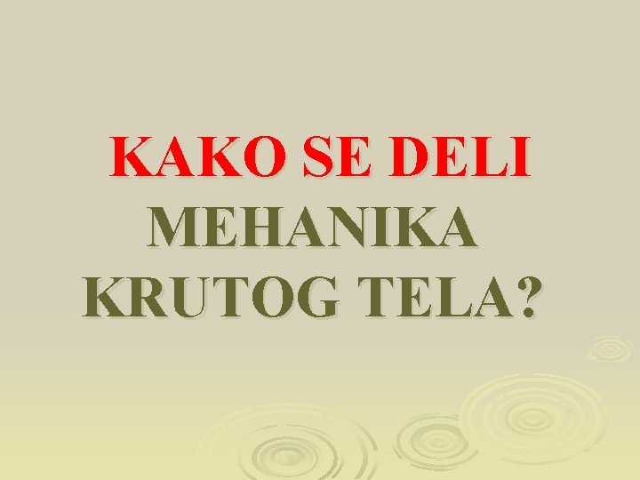 KAKO SE DELI MEHANIKA KRUTOG TELA? 