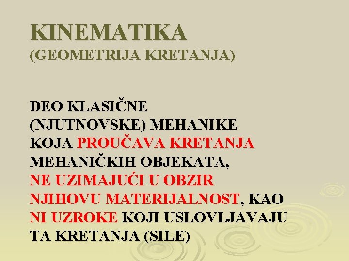 KINEMATIKA (GEOMETRIJA KRETANJA) DEO KLASIČNE (NJUTNOVSKE) MEHANIKE KOJA PROUČAVA KRETANJA MEHANIČKIH OBJEKATA, NE UZIMAJUĆI