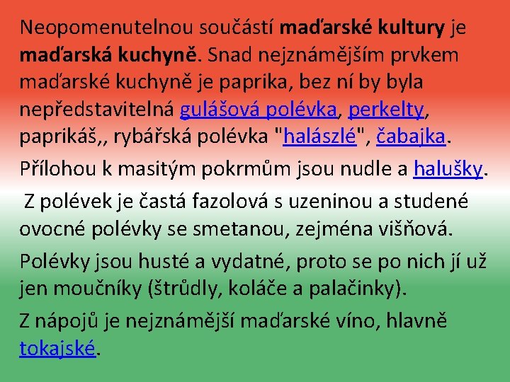 Neopomenutelnou součástí maďarské kultury je maďarská kuchyně. Snad nejznámějším prvkem maďarské kuchyně je paprika,