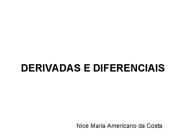 DERIVADAS E DIFERENCIAIS Nice Maria Americano da Costa 