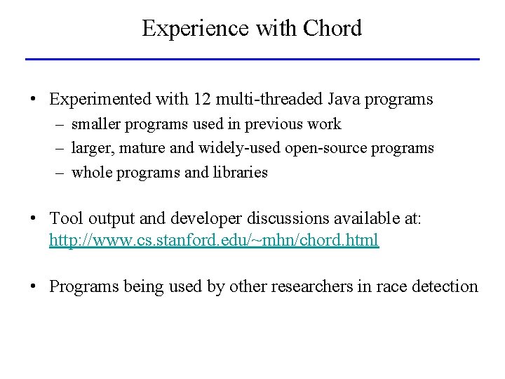 Experience with Chord • Experimented with 12 multi-threaded Java programs – smaller programs used