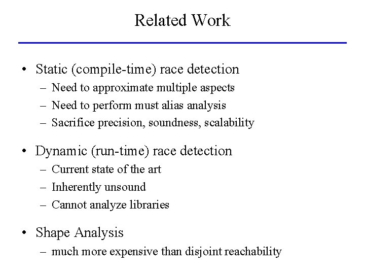 Related Work • Static (compile-time) race detection – Need to approximate multiple aspects –