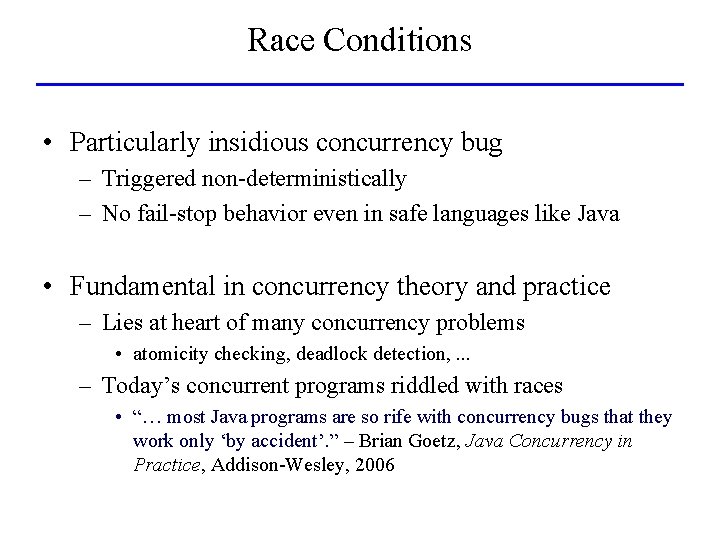 Race Conditions • Particularly insidious concurrency bug – Triggered non-deterministically – No fail-stop behavior