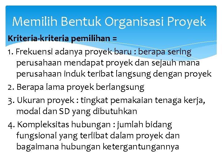 Memilih Bentuk Organisasi Proyek Kriteria-kriteria pemilihan = 1. Frekuensi adanya proyek baru : berapa