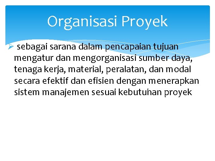 Organisasi Proyek Ø sebagai sarana dalam pencapaian tujuan mengatur dan mengorganisasi sumber daya, tenaga