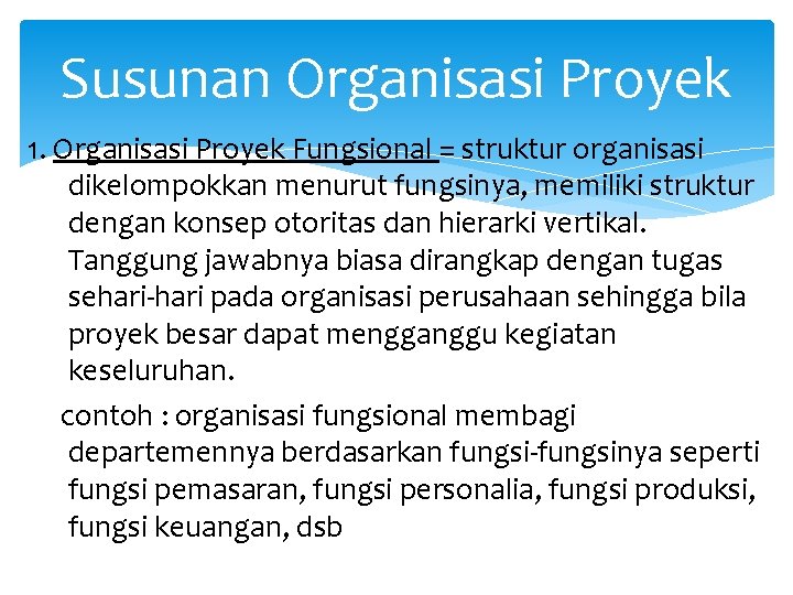 Susunan Organisasi Proyek 1. Organisasi Proyek Fungsional = struktur organisasi dikelompokkan menurut fungsinya, memiliki