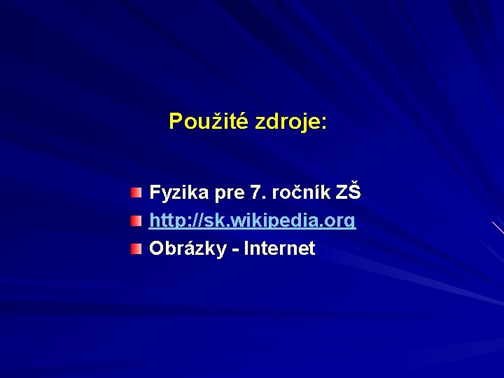 Použité zdroje: Fyzika pre 7. ročník ZŠ http: //sk. wikipedia. org Obrázky - Internet