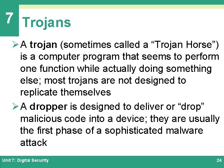 7 Trojans Ø A trojan (sometimes called a “Trojan Horse”) is a computer program