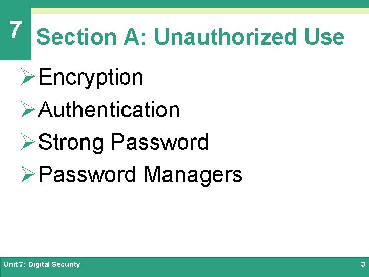 7 Section A: Unauthorized Use ØEncryption ØAuthentication ØStrong Password ØPassword Managers Unit 7: Digital