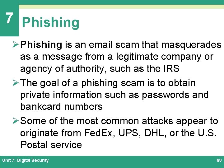 7 Phishing Ø Phishing is an email scam that masquerades as a message from