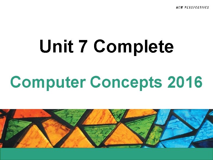 Unit 7 Complete Computer Concepts 2016 