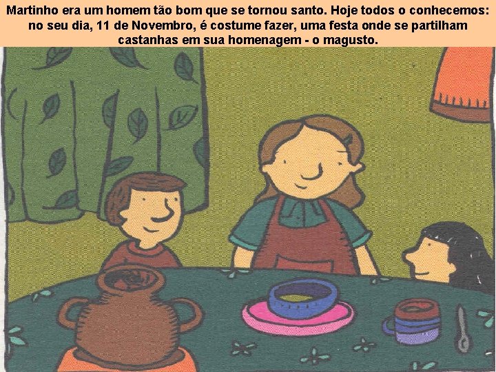 Martinho era um homem tão bom que se tornou santo. Hoje todos o conhecemos: