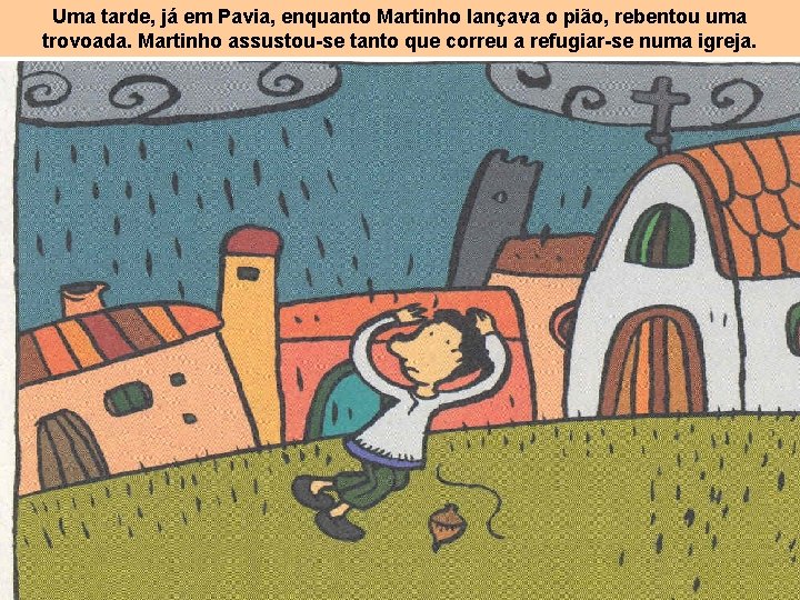 Uma tarde, já em Pavia, enquanto Martinho lançava o pião, rebentou uma trovoada. Martinho