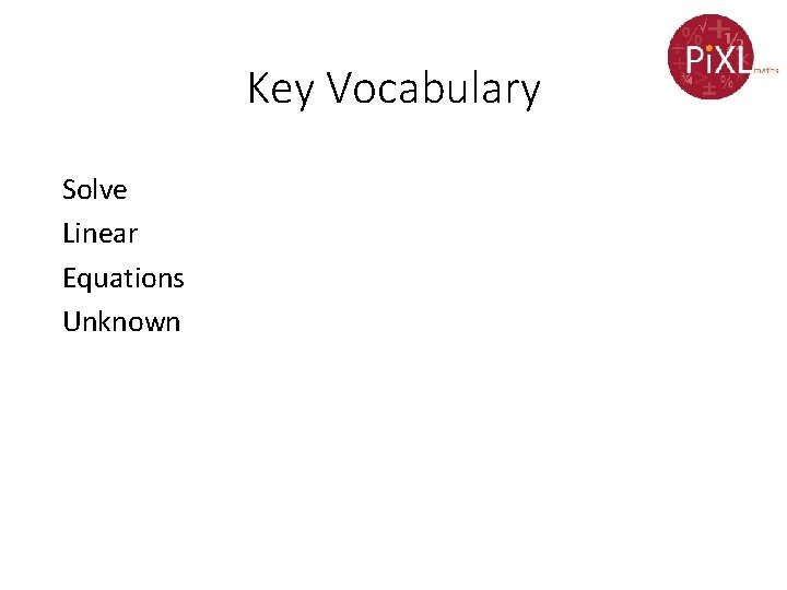 Key Vocabulary Solve Linear Equations Unknown 