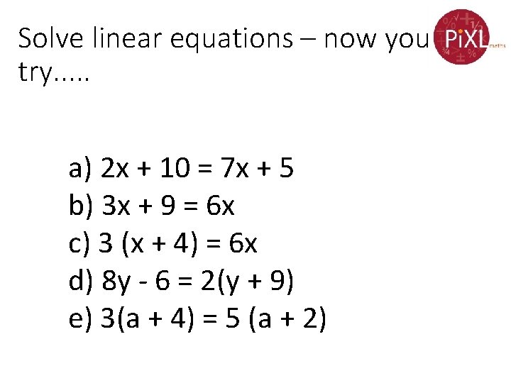 Solve linear equations – now you try. . . a) 2 x + 10