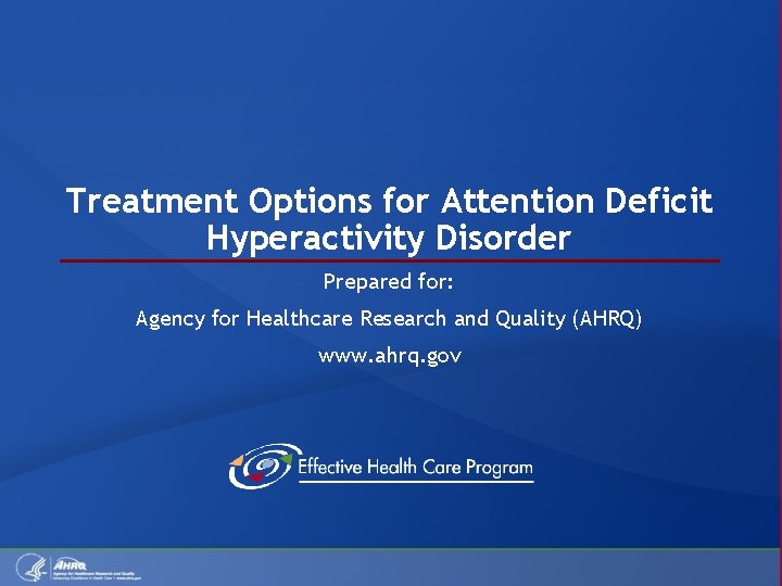 Treatment Options for Attention Deficit Hyperactivity Disorder Prepared for: Agency for Healthcare Research and