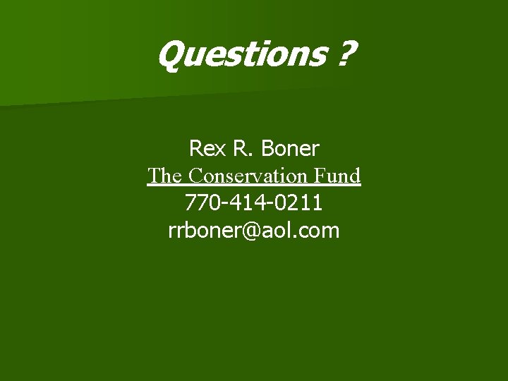 Questions ? Rex R. Boner The Conservation Fund 770 -414 -0211 rrboner@aol. com 