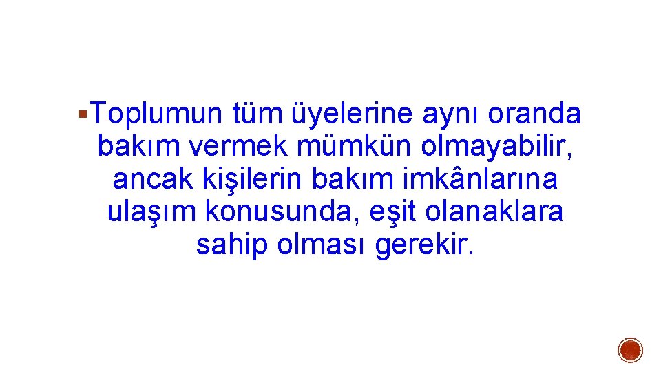 §Toplumun tüm üyelerine aynı oranda bakım vermek mümkün olmayabilir, ancak kişilerin bakım imkânlarına ulaşım §Toplumun tüm üyelerine aynı oranda bakım vermek mümkün olmayabilir, ancak kişilerin bakım imkânlarına ulaşım