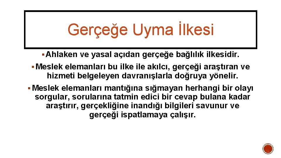 Gerçeğe Uyma İlkesi § Ahlaken ve yasal açıdan gerçeğe bağlılık ilkesidir. § Meslek elemanları Gerçeğe Uyma İlkesi § Ahlaken ve yasal açıdan gerçeğe bağlılık ilkesidir. § Meslek elemanları