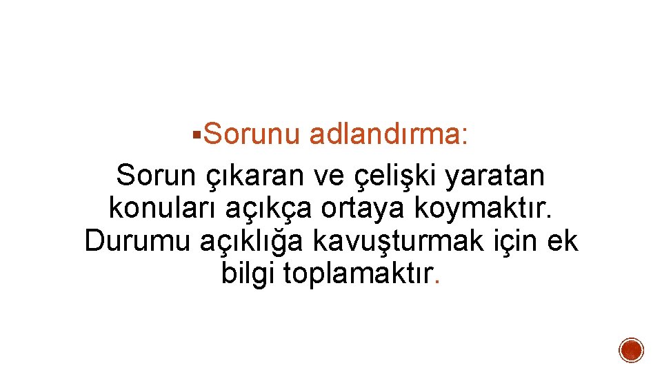 §Sorunu adlandırma: Sorun çıkaran ve çelişki yaratan konuları açıkça ortaya koymaktır. Durumu açıklığa kavuşturmak §Sorunu adlandırma: Sorun çıkaran ve çelişki yaratan konuları açıkça ortaya koymaktır. Durumu açıklığa kavuşturmak