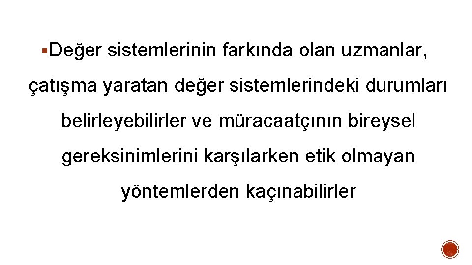 §Değer sistemlerinin farkında olan uzmanlar, çatışma yaratan değer sistemlerindeki durumları belirleyebilirler ve müracaatçının bireysel §Değer sistemlerinin farkında olan uzmanlar, çatışma yaratan değer sistemlerindeki durumları belirleyebilirler ve müracaatçının bireysel