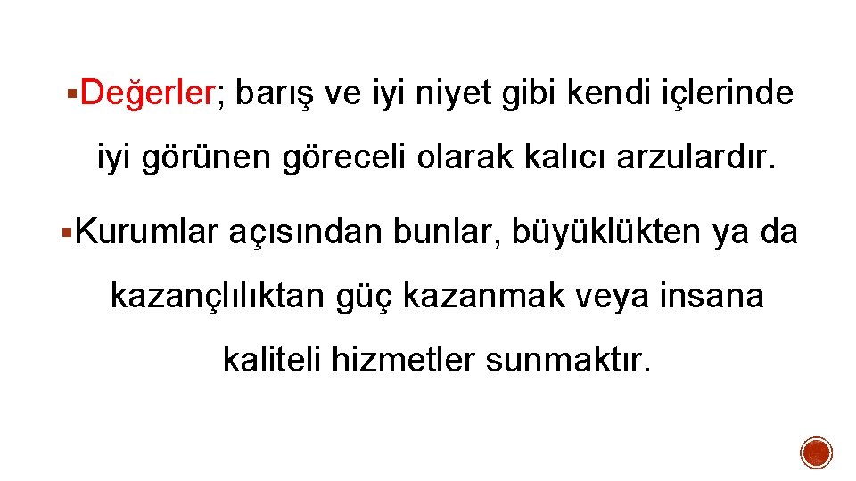 §Değerler; barış ve iyi niyet gibi kendi içlerinde iyi görünen göreceli olarak kalıcı arzulardır. §Değerler; barış ve iyi niyet gibi kendi içlerinde iyi görünen göreceli olarak kalıcı arzulardır.
