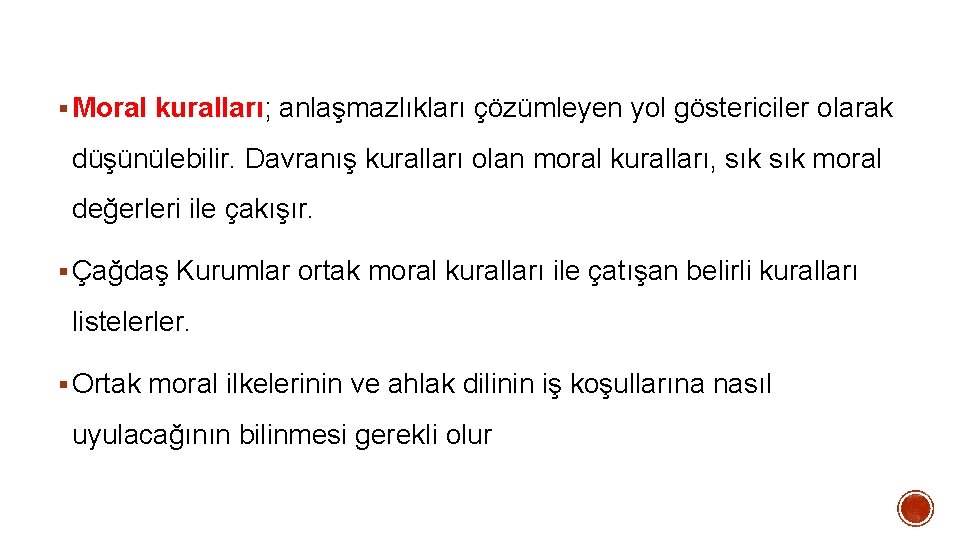 § Moral kuralları; anlaşmazlıkları çözümleyen yol göstericiler olarak düşünülebilir. Davranış kuralları olan moral kuralları, § Moral kuralları; anlaşmazlıkları çözümleyen yol göstericiler olarak düşünülebilir. Davranış kuralları olan moral kuralları,