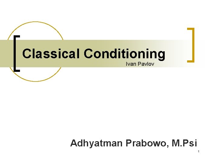 Classical Conditioning Ivan Pavlov Adhyatman Prabowo, M. Psi 1 