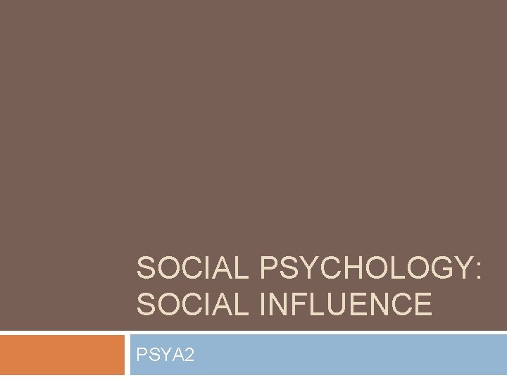 SOCIAL PSYCHOLOGY: SOCIAL INFLUENCE PSYA 2 