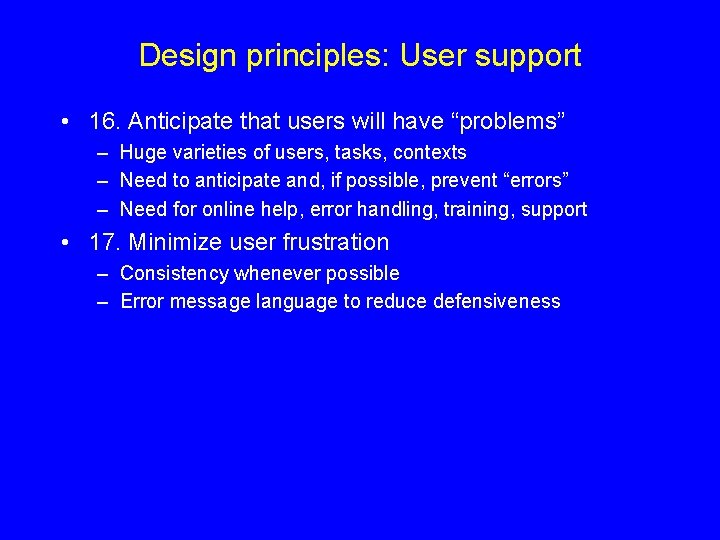 Design principles: User support • 16. Anticipate that users will have “problems” – Huge