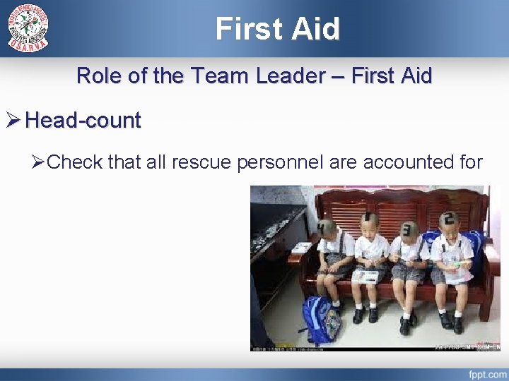 First Aid Role of the Team Leader – First Aid Ø Head-count ØCheck that
