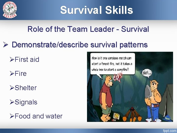 Survival Skills Role of the Team Leader - Survival Ø Demonstrate/describe survival patterns ØFirst
