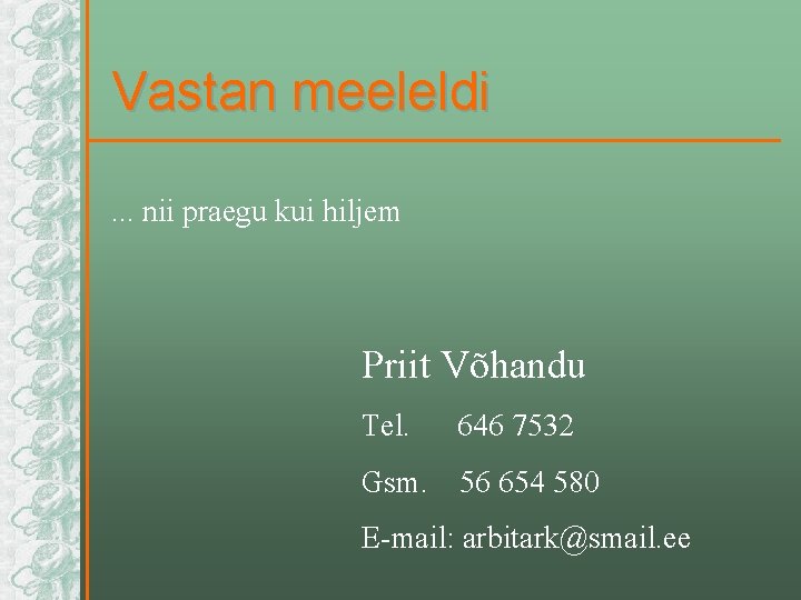 Vastan meeleldi. . . nii praegu kui hiljem Priit Võhandu Tel. 646 7532 Gsm.