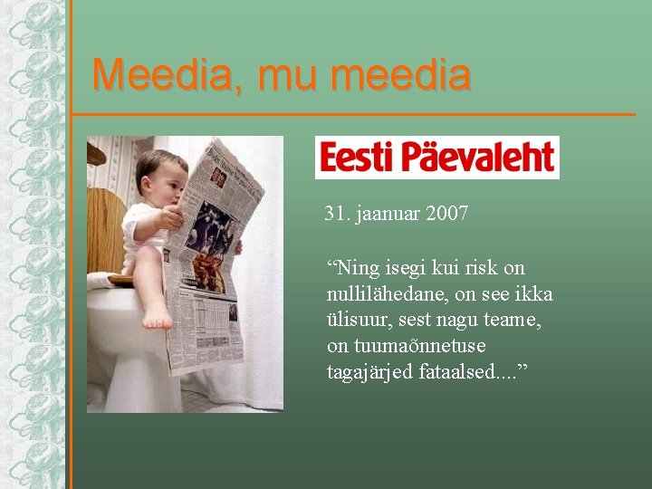 Meedia, mu meedia 31. jaanuar 2007 “Ning isegi kui risk on nullilähedane, on see