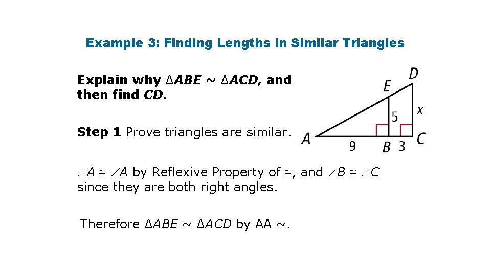 Example 3: Finding Lengths in Similar Triangles Explain why ∆ABE ~ ∆ACD, and then