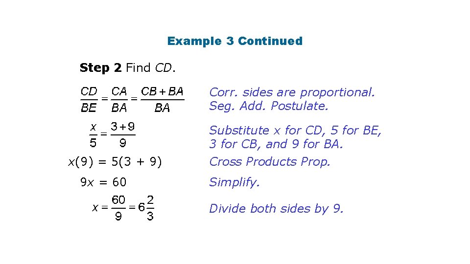 Example 3 Continued Step 2 Find CD. Corr. sides are proportional. Seg. Add. Postulate.