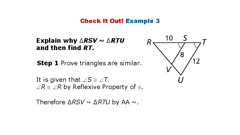 Check It Out! Example 3 Explain why ∆RSV ~ ∆RTU and then find RT.