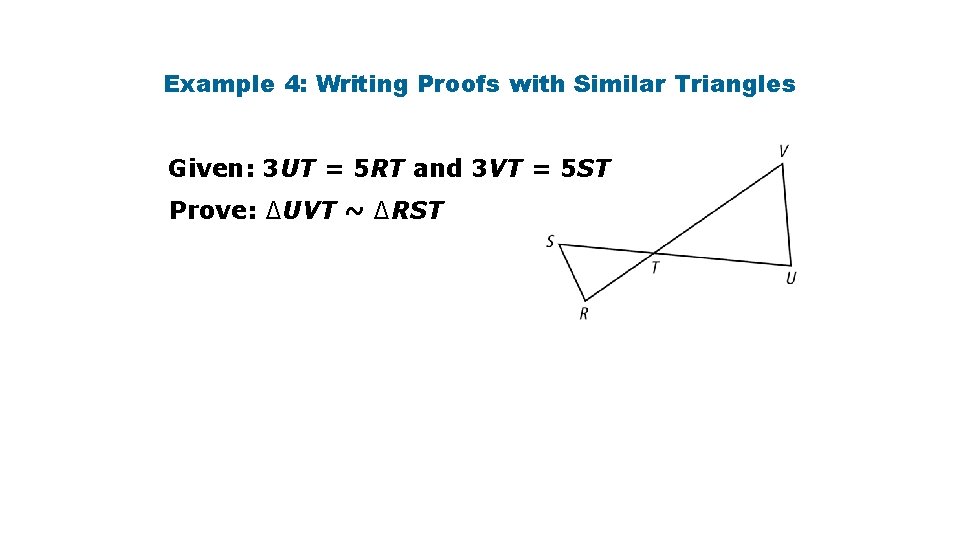Example 4: Writing Proofs with Similar Triangles Given: 3 UT = 5 RT and