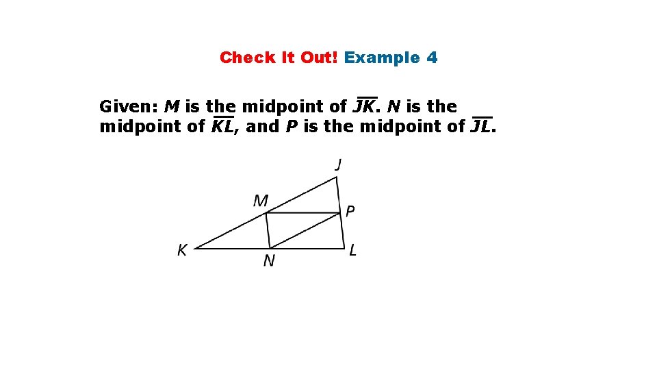 Check It Out! Example 4 Given: M is the midpoint of JK. N is