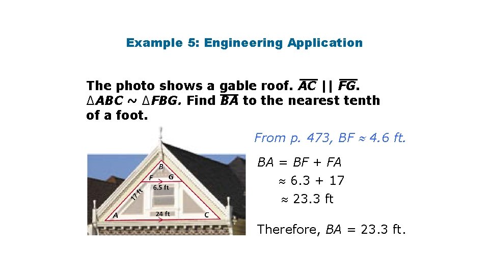 Example 5: Engineering Application The photo shows a gable roof. AC || FG. ∆ABC
