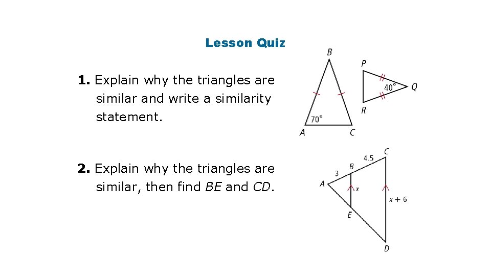 Lesson Quiz 1. Explain why the triangles are similar and write a similarity statement.