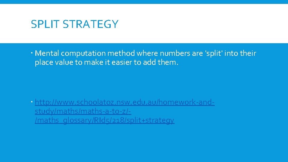 SPLIT STRATEGY Mental computation method where numbers are 'split' into their place value to