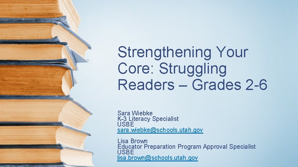 Strengthening Your Core: Struggling Readers – Grades 2 -6 Sara Wiebke K-3 Literacy Specialist