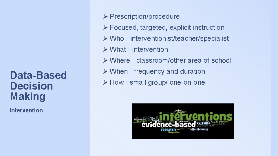 Ø Prescription/procedure Ø Focused, targeted, explicit instruction Ø Who - interventionist/teacher/specialist Ø What -