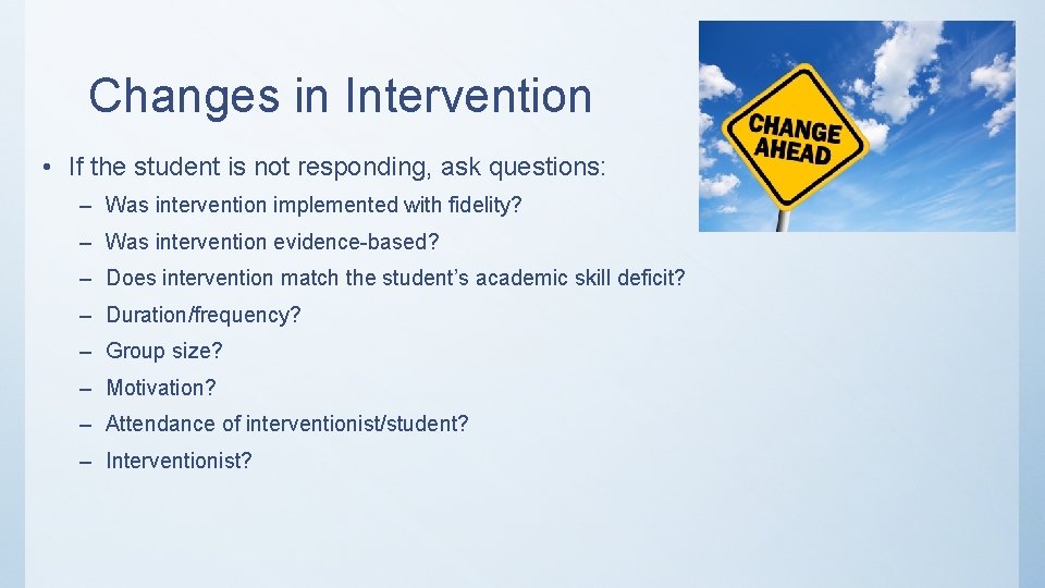 Changes in Intervention • If the student is not responding, ask questions: – Was