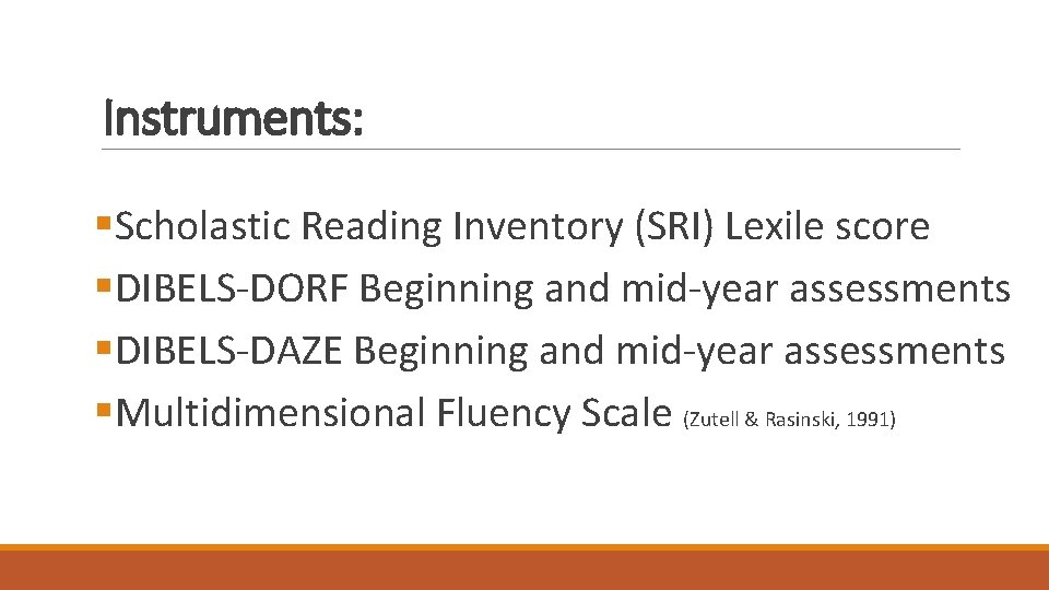 Instruments: §Scholastic Reading Inventory (SRI) Lexile score §DIBELS-DORF Beginning and mid-year assessments §DIBELS-DAZE Beginning