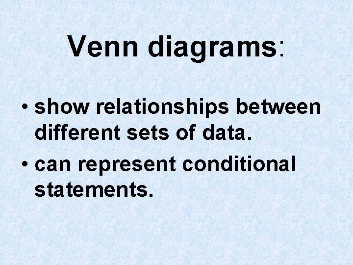 Venn diagrams: • show relationships between different sets of data. • can represent conditional