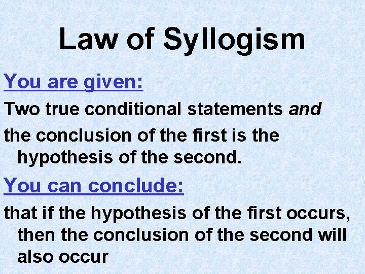 Law of Syllogism You are given: Two true conditional statements and the conclusion of